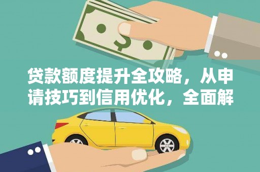 洛扎贷款额度提升全攻略，从申请技巧到信用优化，全面解析