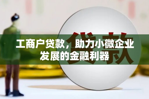 临县工商户贷款，助力小微企业发展的金融利器