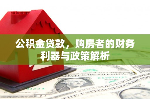 阿瓦提公积金贷款，购房者的财务利器与政策解析