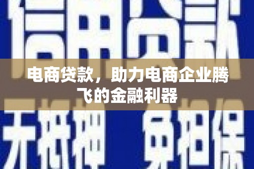 肥东电商贷款，助力电商企业腾飞的金融利器