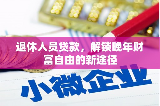 京口退休人员贷款，解锁晚年财富自由的新途径