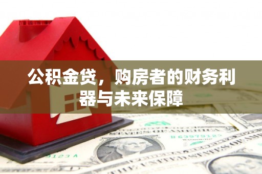 友谊公积金贷，购房者的财务利器与未来保障