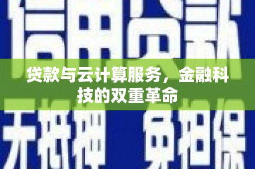 西陵贷款与云计算服务，金融科技的双重革命