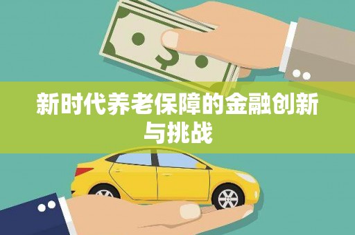 洮南新时代养老保障的金融创新与挑战