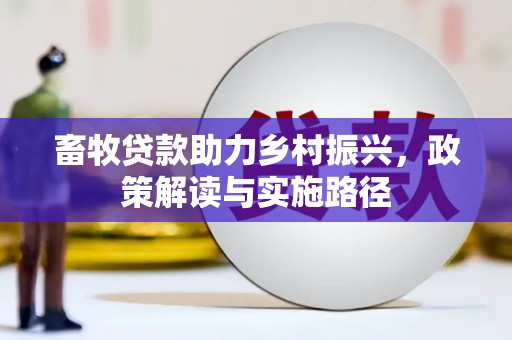 景东畜牧贷款助力乡村振兴，政策解读与实施路径