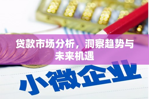 昌图贷款市场分析，洞察趋势与未来机遇