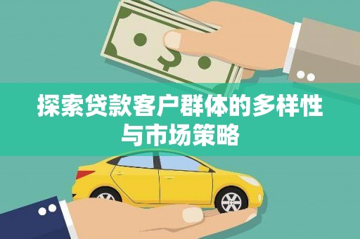 淮上探索贷款客户群体的多样性与市场策略