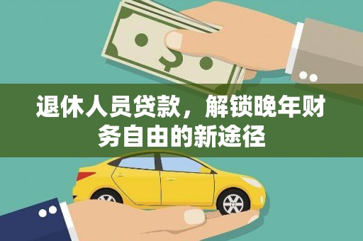 永靖退休人员贷款，解锁晚年财务自由的新途径