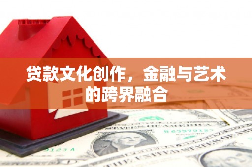 扶余贷款文化创作，金融与艺术的跨界融合