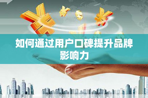 六枝如何通过用户口碑提升品牌影响力