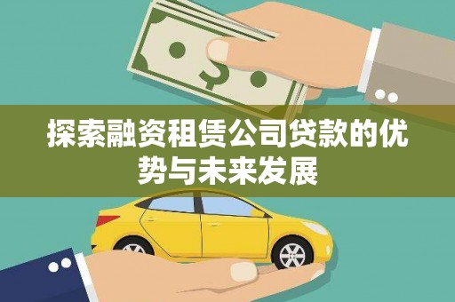 德钦探索融资租赁公司贷款的优势与未来发展