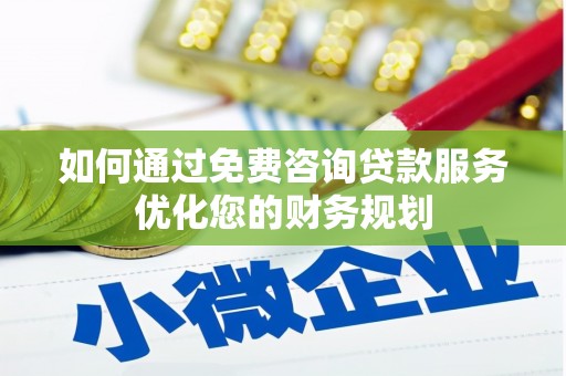永年如何通过免费咨询贷款服务优化您的财务规划