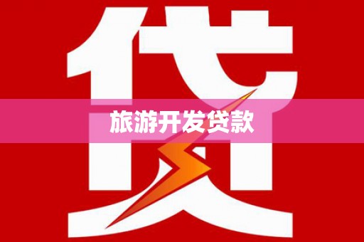 成县旅游开发贷款