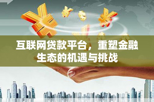 营口互联网贷款平台，重塑金融生态的机遇与挑战