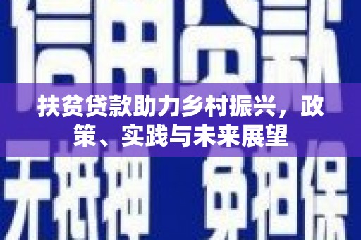 贵州扶贫贷款助力乡村振兴，政策、实践与未来展望