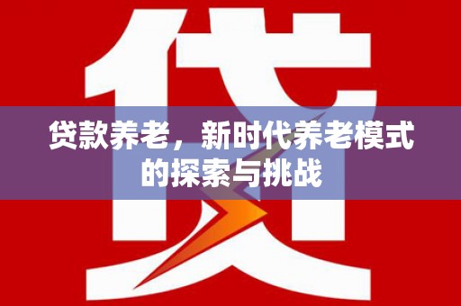 佳木斯贷款养老，新时代养老模式的探索与挑战