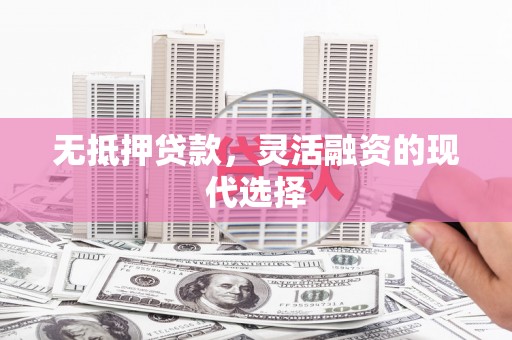 台山无抵押贷款，灵活融资的现代选择