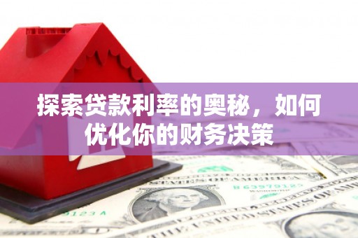 桦川探索贷款利率的奥秘，如何优化你的财务决策