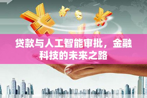 咸安贷款与人工智能审批，金融科技的未来之路