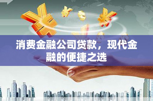 齐河消费金融公司贷款，现代金融的便捷之选