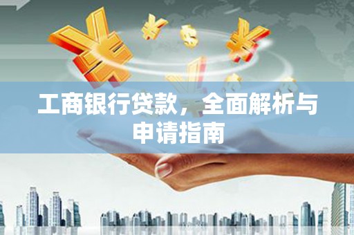 西塞山工商银行贷款，全面解析与申请指南