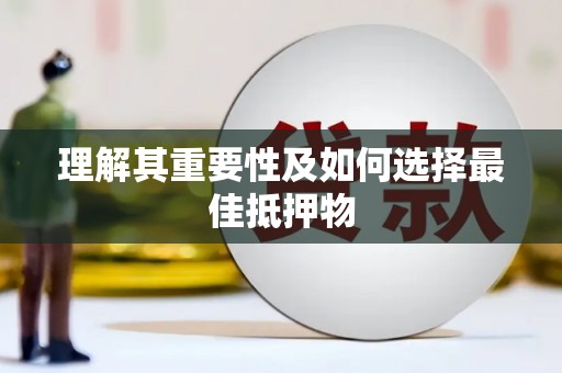 云浮理解其重要性及如何选择最佳抵押物