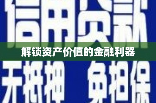 黄南解锁资产价值的金融利器
